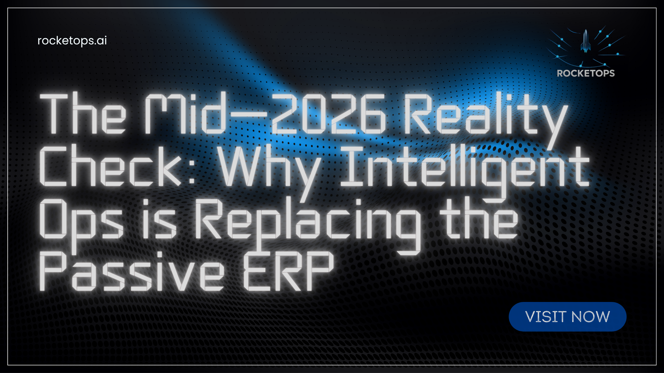 The Mid-2026 Reality Check: Why Intelligent Ops is Replacing the Passive ERP