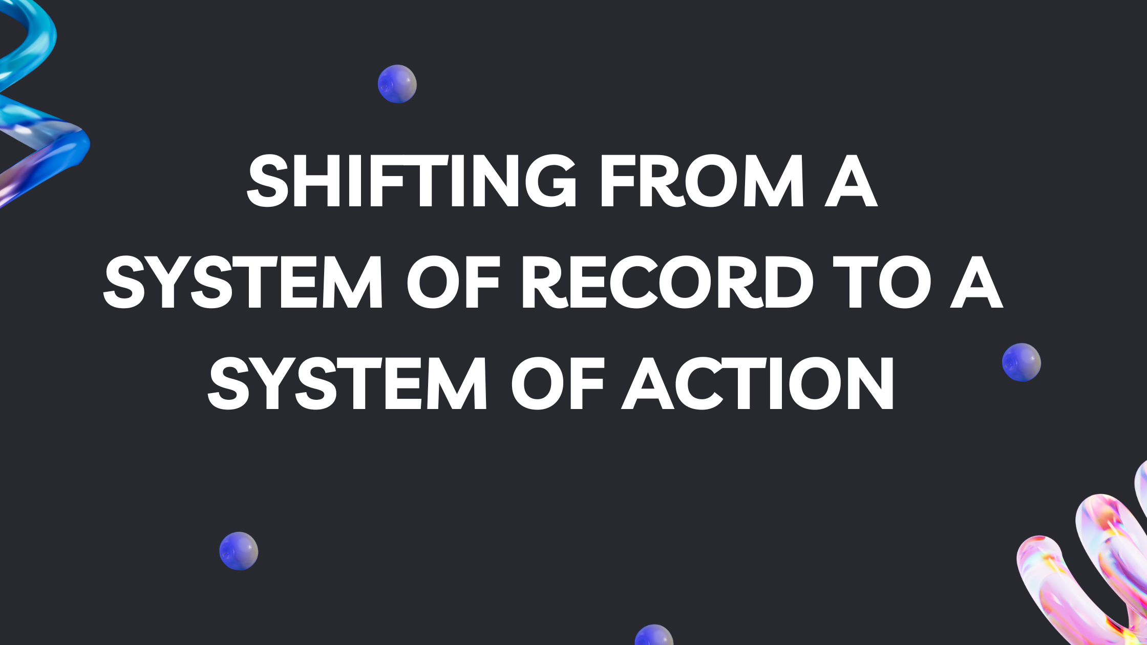The 2026 Guide to Agentic AI: Shifting from a System of Record to a System of Action